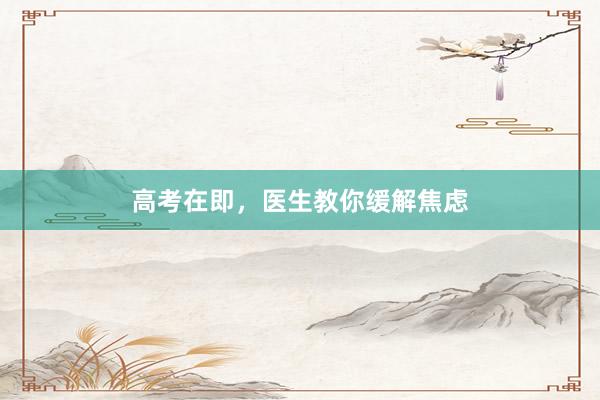 高考在即，医生教你缓解焦虑