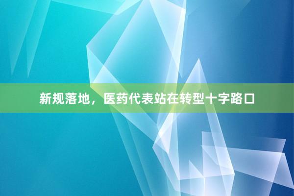 新规落地，医药代表站在转型十字路口