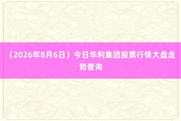 （2026年8月6日）今日华利集团股票行情大盘走势查询