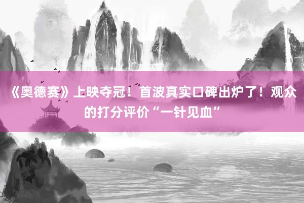 《奥德赛》上映夺冠！首波真实口碑出炉了！观众的打分评价“一针见血”