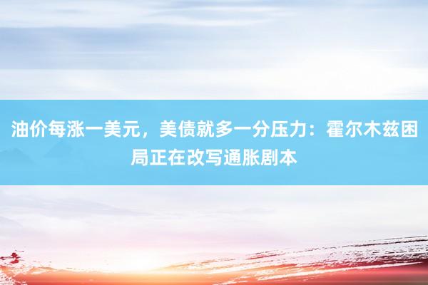 油价每涨一美元，美债就多一分压力：霍尔木兹困局正在改写通胀剧本
