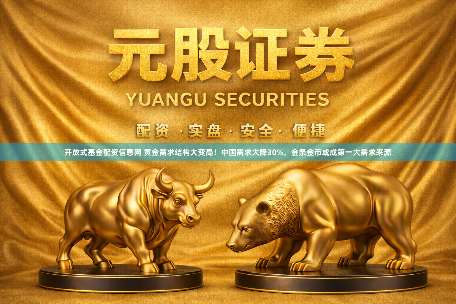 开放式基金配资信息网 黄金需求结构大变局！中国需求大降30%，金条金币或成第一大需求来源